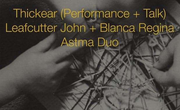 Thickear, Leafcutter John + Blanca Regina and Astma Duo. Thursday 23rd May